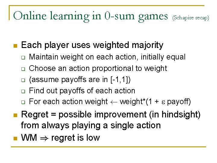 Online learning in 0 -sum games (Schapire recap) n Each player uses weighted majority