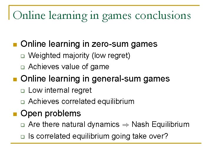 Online learning in games conclusions n Online learning in zero-sum games q q n