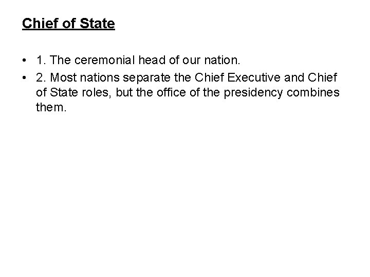 Chief of State • 1. The ceremonial head of our nation. • 2. Most