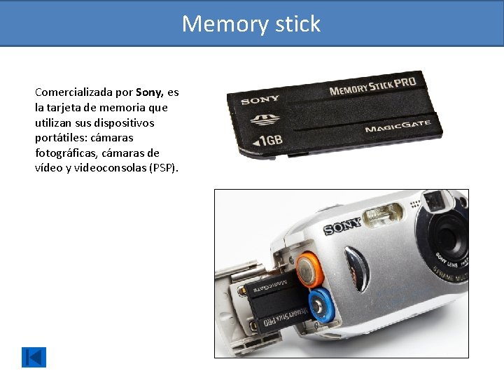 Memory stick Comercializada por Sony, es la tarjeta de memoria que utilizan sus dispositivos
