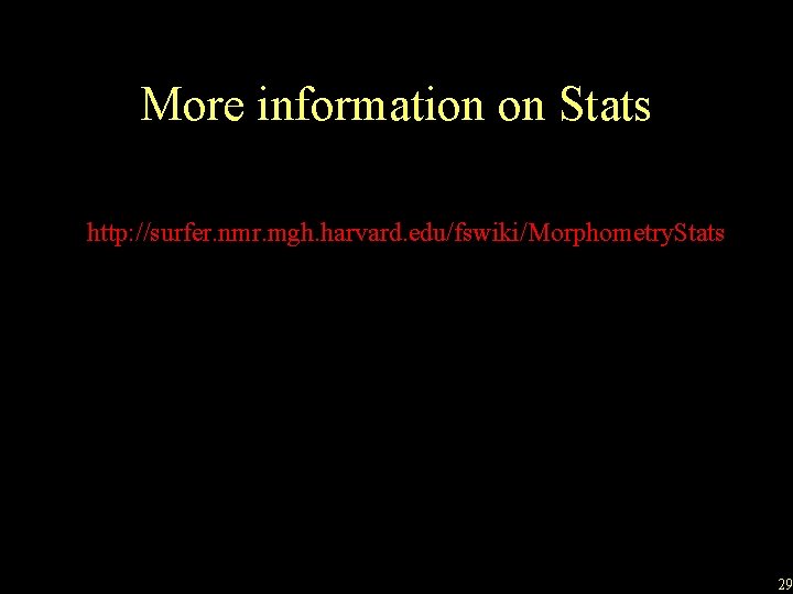 More information on Stats http: //surfer. nmr. mgh. harvard. edu/fswiki/Morphometry. Stats 29 