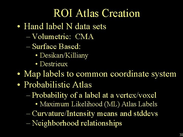 ROI Atlas Creation • Hand label N data sets – Volumetric: CMA – Surface