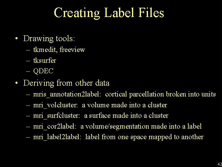 Creating Label Files • Drawing tools: – tkmedit, freeview – tksurfer – QDEC •