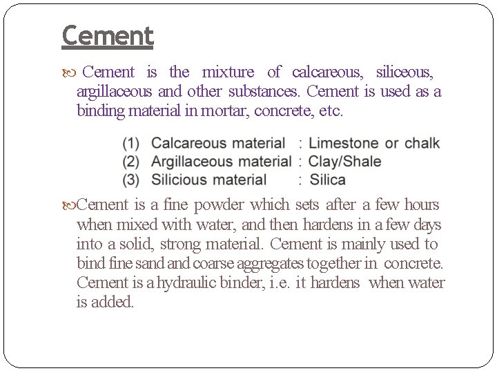 Cement is the mixture of calcareous, siliceous, argillaceous and other substances. Cement is used