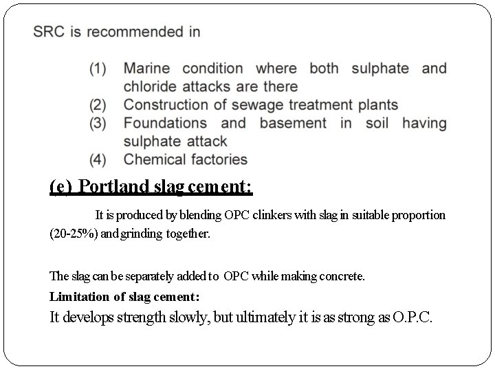 (e) Portland slag cement: It is produced by blending OPC clinkers with slag in