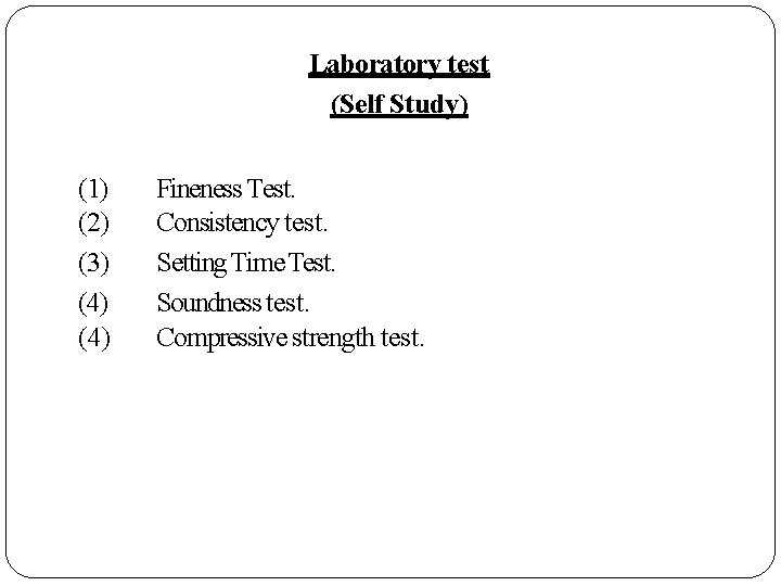 Laboratory test (Self Study) (1) (2) (3) (4) Fineness Test. Consistency test. Setting Time