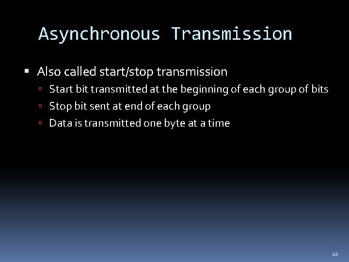 Asynchronous Transmission Also called start/stop transmission Start bit transmitted at the beginning of each