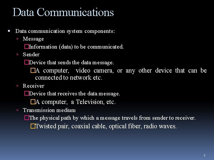 Data Communications Data communication system components: Message �Information (data) to be communicated. Sender �Device