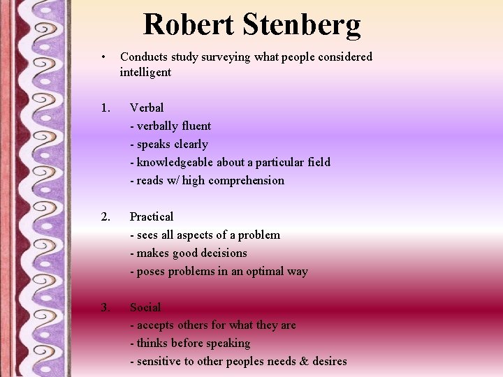 Robert Stenberg • Conducts study surveying what people considered intelligent 1. Verbal - verbally