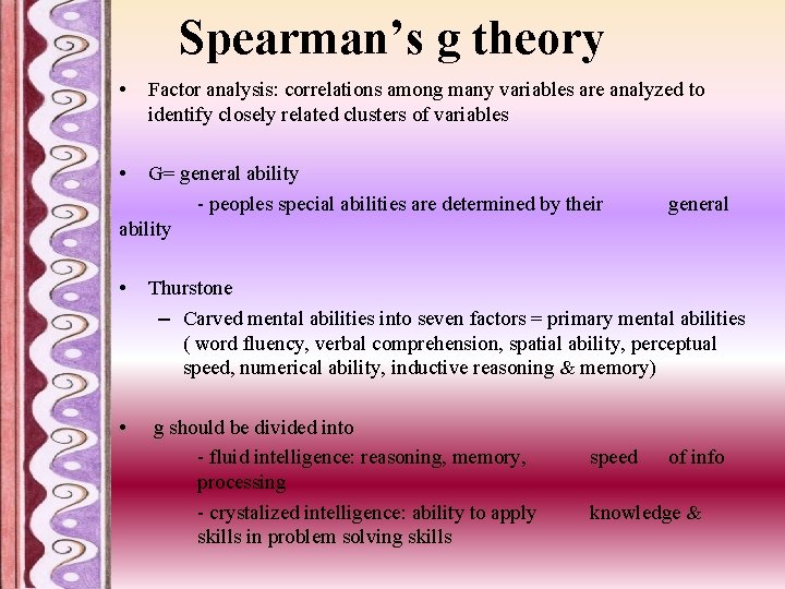 Spearman’s g theory • Factor analysis: correlations among many variables are analyzed to identify