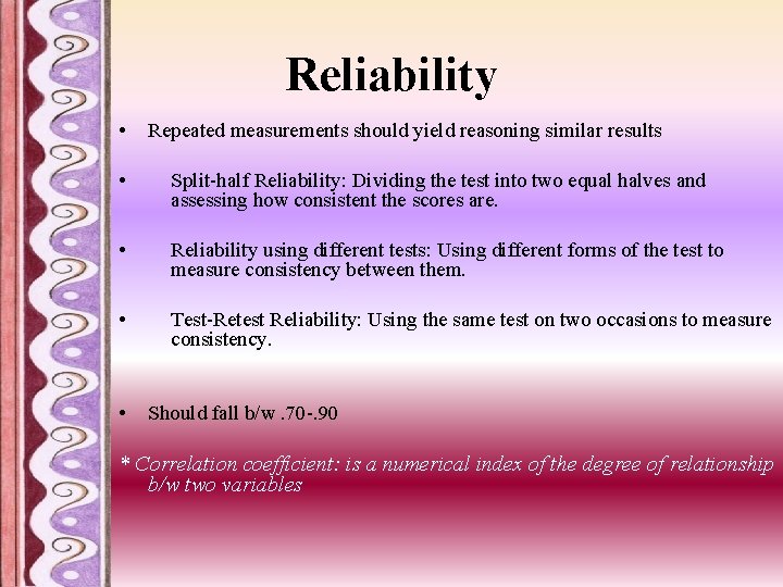 Reliability • Repeated measurements should yield reasoning similar results • Split-half Reliability: Dividing the