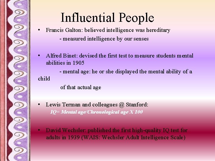 Influential People • Francis Galton: believed intelligence was hereditary - measured intelligence by our