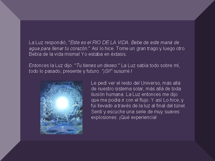 La Luz respondió, "Este es el RIO DE LA VIDA. Bebe de este maná