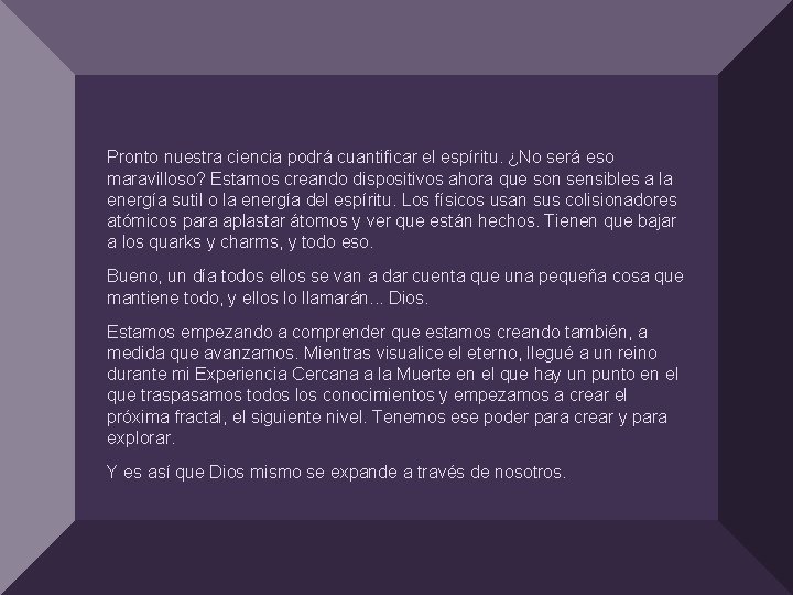 Pronto nuestra ciencia podrá cuantificar el espíritu. ¿No será eso maravilloso? Estamos creando dispositivos