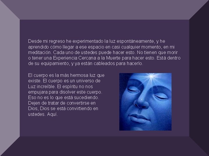 Desde mi regreso he experimentado la luz espontáneamente, y he aprendido cómo llegar a