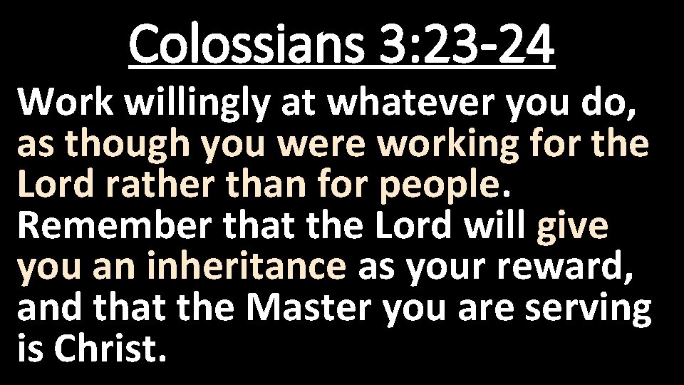 Colossians 3: 23 -24 Work willingly at whatever you do, as though you were