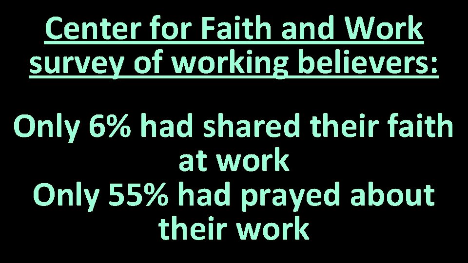 Center for Faith and Work survey of working believers: Only 6% had shared their