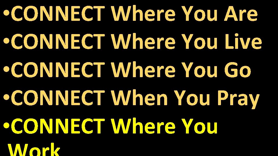  • CONNECT Where You Are • CONNECT Where You Live • CONNECT Where