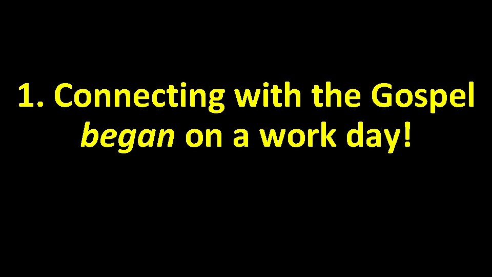 1. Connecting with the Gospel began on a work day! 