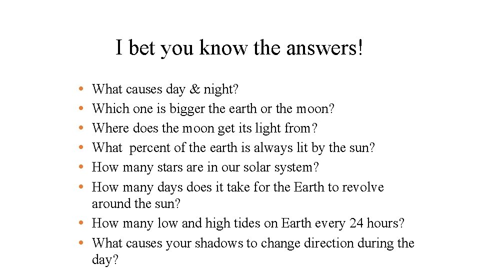 I bet you know the answers! • • • What causes day & night?