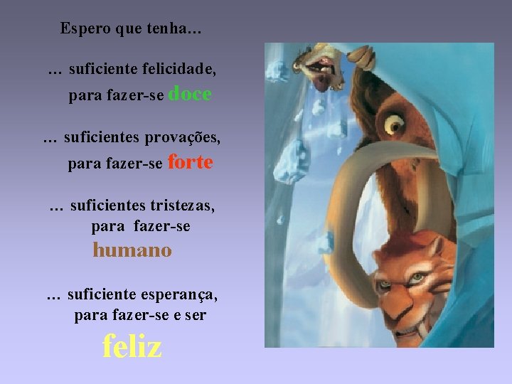 Espero que tenha… … suficiente felicidade, para fazer-se doce … suficientes provações, para fazer-se