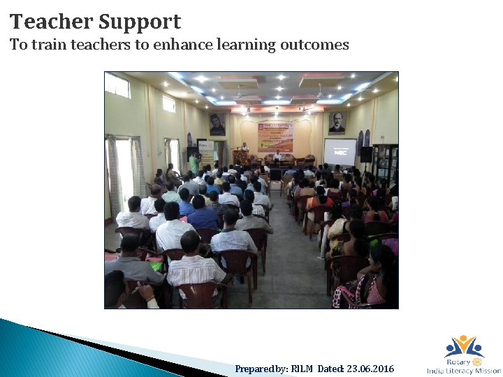 Teacher Support To train teachers to enhance learning outcomes Prepared by: RILM Dated: 23.