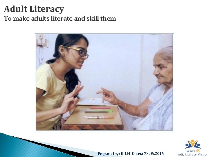 Adult Literacy To make adults literate and skill them Prepared by: RILM Dated: 23.