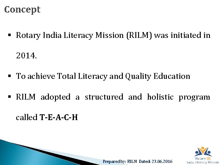 Concept § Rotary India Literacy Mission (RILM) was initiated in 2014. § To achieve