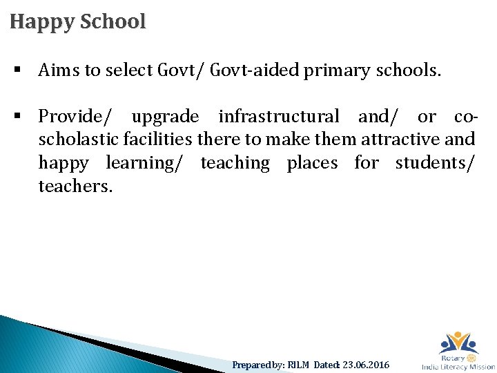 Happy School § Aims to select Govt/ Govt-aided primary schools. § Provide/ upgrade infrastructural