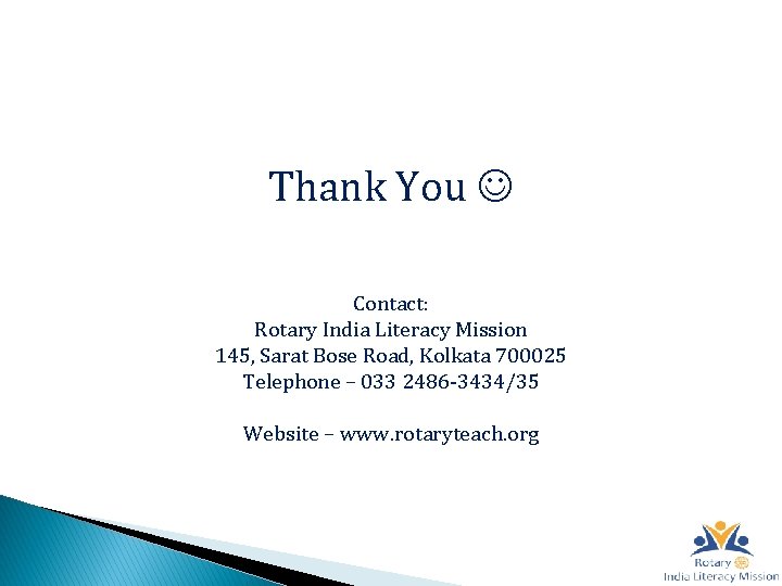 Thank You Contact: Rotary India Literacy Mission 145, Sarat Bose Road, Kolkata 700025 Telephone