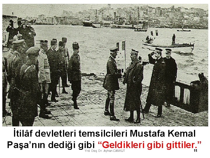 İtilâf devletleri temsilcileri Mustafa Kemal Paşa’nın dediği gibi “Geldikleri gibi gittiler. ” Yrd. Doç.