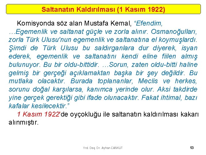 Saltanatın Kaldırılması (1 Kasım 1922) Komisyonda söz alan Mustafa Kemal, “Efendim, …Egemenlik ve saltanat