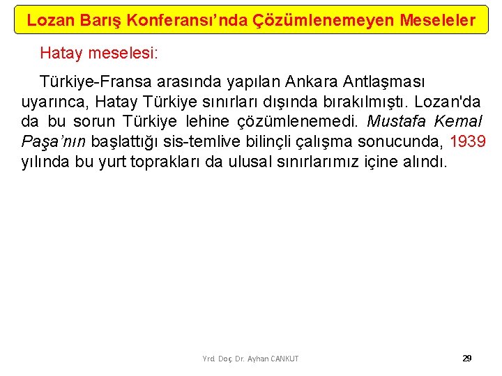 Lozan Barış Konferansı’nda Çözümlenemeyen Meseleler Hatay meselesi: Türkiye Fransa arasında yapılan Ankara Antlaşması uyarınca,