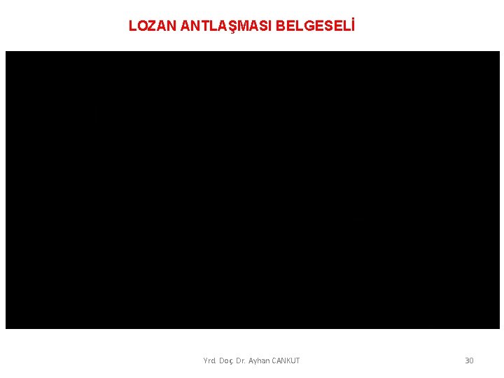 LOZAN ANTLAŞMASI BELGESELİ Yrd. Doç. Dr. Ayhan CANKUT 30 