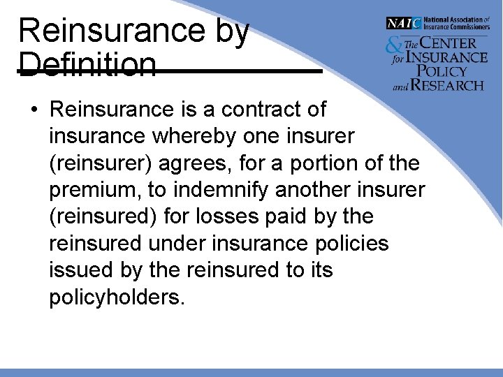 Reinsurance by Definition • Reinsurance is a contract of insurance whereby one insurer (reinsurer)