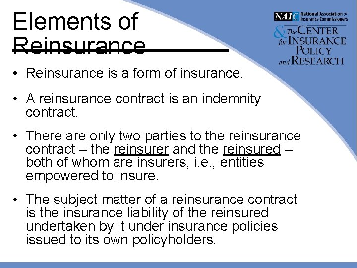 Elements of Reinsurance • Reinsurance is a form of insurance. • A reinsurance contract