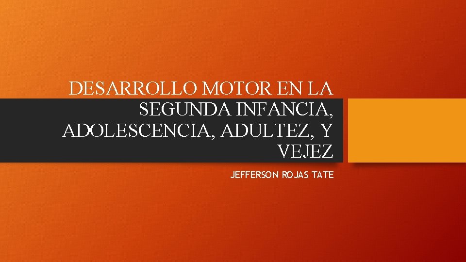 DESARROLLO MOTOR EN LA SEGUNDA INFANCIA, ADOLESCENCIA, ADULTEZ, Y VEJEZ JEFFERSON ROJAS TATE 