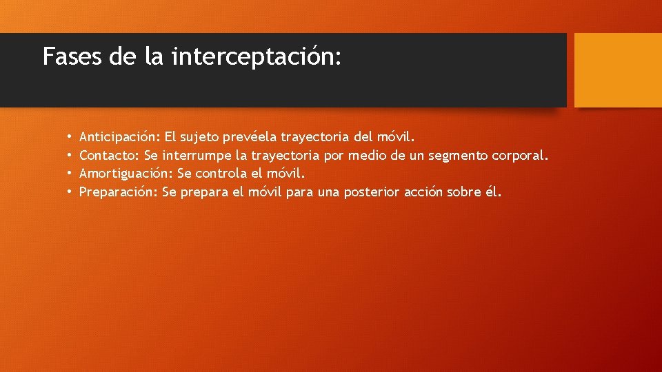 Fases de la interceptación: • • Anticipación: El sujeto prevéela trayectoria del móvil. Contacto: