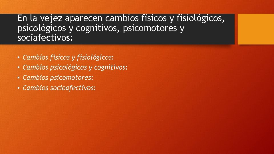 En la vejez aparecen cambios físicos y fisiológicos, psicológicos y cognitivos, psicomotores y sociafectivos: