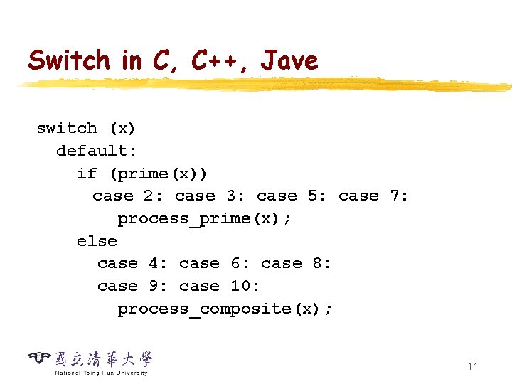 Switch in C, C++, Jave switch (x) default: if (prime(x)) case 2: case 3: