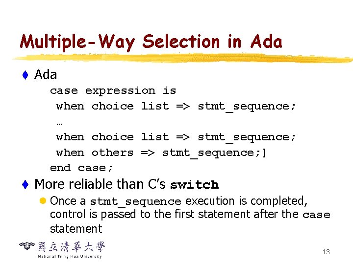 Multiple-Way Selection in Ada t Ada case expression is when choice list => stmt_sequence;