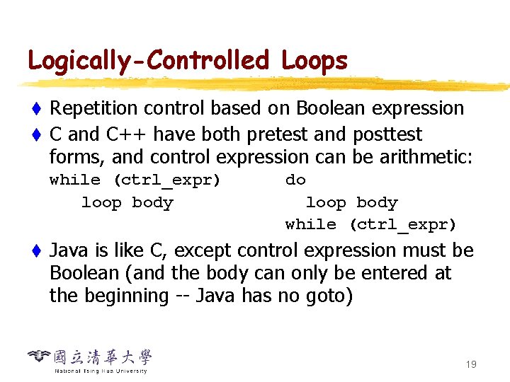 Logically-Controlled Loops Repetition control based on Boolean expression t C and C++ have both