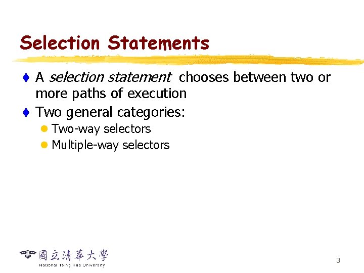 Selection Statements A selection statement chooses between two or more paths of execution t