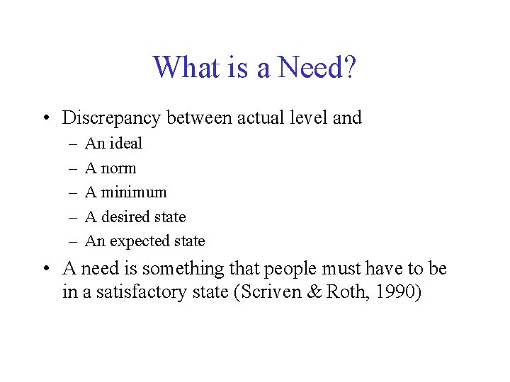 What is a Need? • Discrepancy between actual level and – – – An