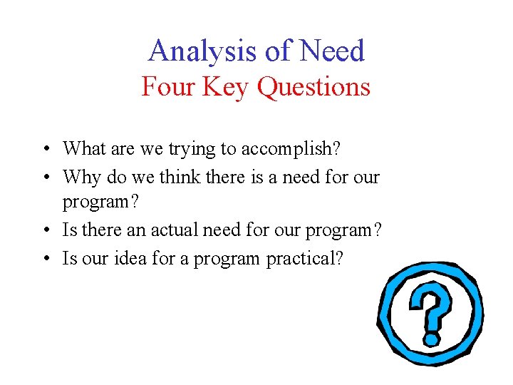 Analysis of Need Four Key Questions • What are we trying to accomplish? •