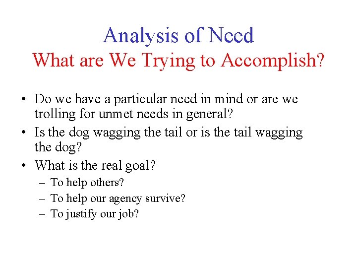 Analysis of Need What are We Trying to Accomplish? • Do we have a Analysis of Need What are We Trying to Accomplish? • Do we have a