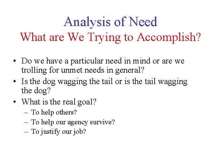 Analysis of Need What are We Trying to Accomplish? • Do we have a