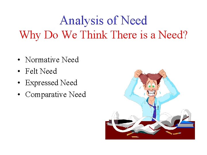 Analysis of Need Why Do We Think There is a Need? • • Normative