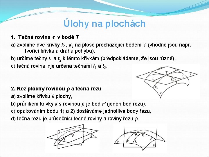 Úlohy na plochách 1. Tečná rovina v bodě T a) zvolíme dvě křivky k Úlohy na plochách 1. Tečná rovina v bodě T a) zvolíme dvě křivky k