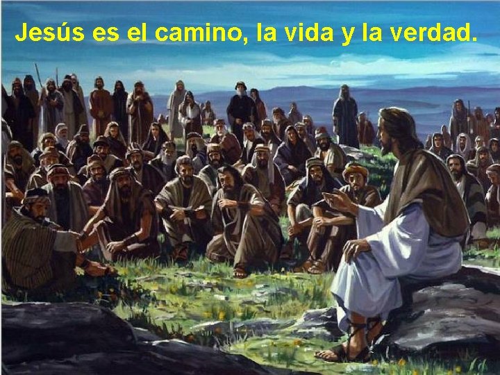 Jesús es el camino, la vida y la verdad. Jesús es el camino, la vida y la verdad.